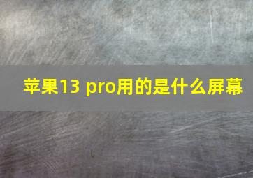 苹果13 pro用的是什么屏幕